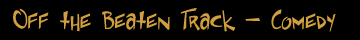 Off the Beaten Track - Comedy